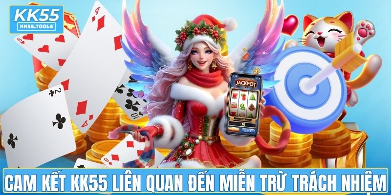 Cam kết của KK55 liên quan đến miễn trừ trách nhiệm