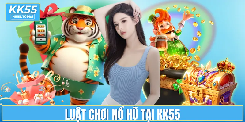 Luật chơi nổ hũ tại KK55