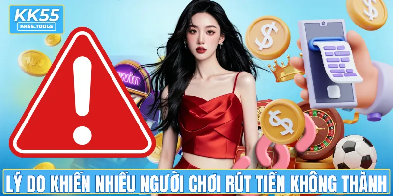 Lý do khiến nhiều người chơi rút tiền không thành công