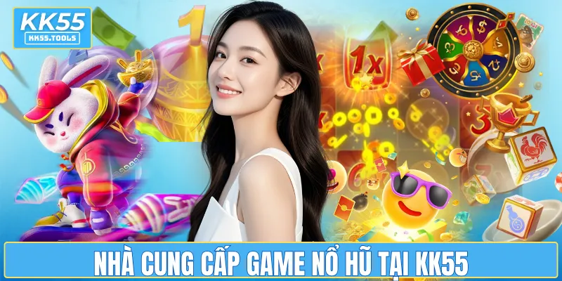 Nhà cung cấp game nổ hũ tại KK55