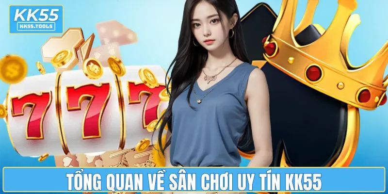 Tổng quan về sân chơi uy tín KK55