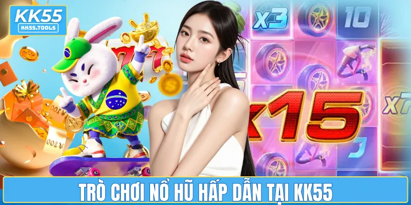 Trò chơi nổ hũ hấp dẫn tại KK55
